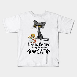 Life is better with my destructive cat Kids T-Shirt